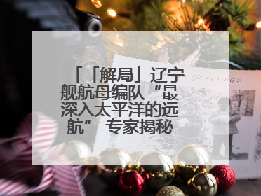 「解局」辽宁舰航母编队“最深入太平洋的远航” 专家揭秘背后必然性