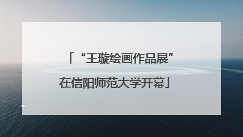 “王璇绘画作品展”在信阳师范大学开幕