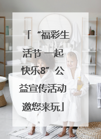“福彩生活节 一起快乐8”公益宣传活动邀您来玩