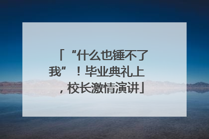 “什么也锤不了我”！毕业典礼上，校长激情演讲