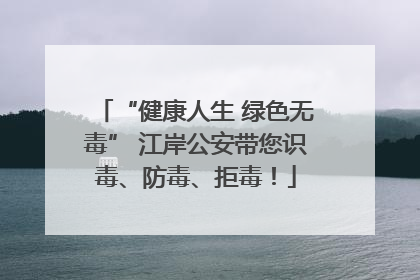 “健康人生 绿色无毒” 江岸公安带您识毒、防毒、拒毒！