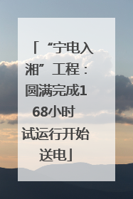 “宁电入湘”工程：圆满完成168小时 试运行开始送电