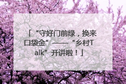 “守好门前绿，换来口袋金”——“乡村Talk”开讲啦！