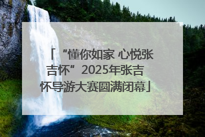 “懂你如家 心悦张吉怀”2025年张吉怀导游大赛圆满闭幕