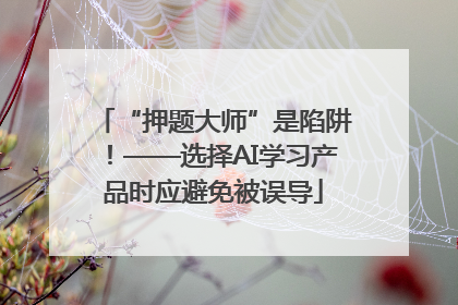 “押题大师”是陷阱！——选择AI学习产品时应避免被误导