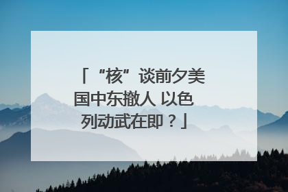 “核”谈前夕美国中东撤人 以色列动武在即？