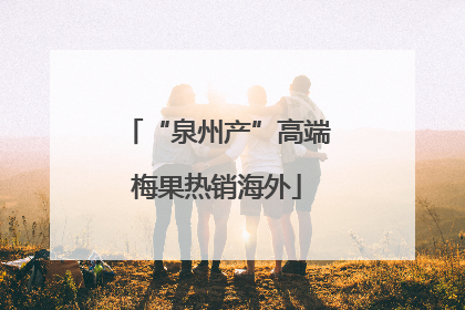 “泉州产”高端梅果热销海外