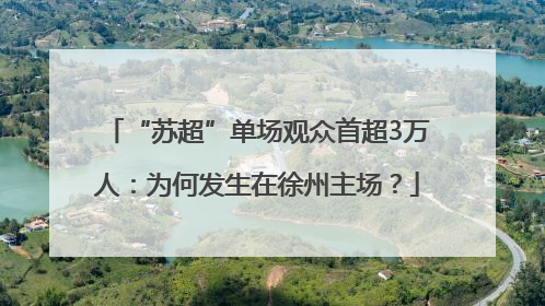 “苏超”单场观众首超3万人：为何发生在徐州主场？