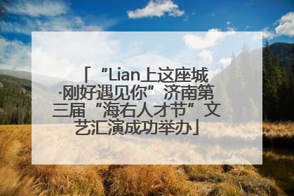 “Lian上这座城·刚好遇见你”济南第三届“海右人才节”文艺汇演成功举办