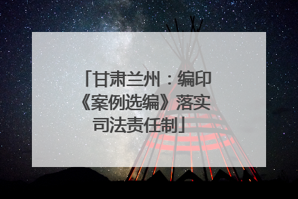 甘肃兰州：编印《案例选编》落实司法责任制