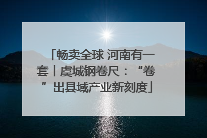 畅卖全球 河南有一套丨虞城钢卷尺：“卷”出县域产业新刻度