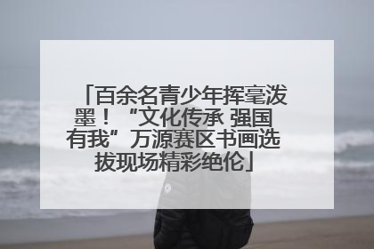 百余名青少年挥毫泼墨！“文化传承 强国有我”万源赛区书画选拔现场精彩绝伦