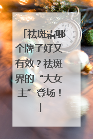 祛斑霜哪个牌子好又有效？祛斑界的“大女主”登场！