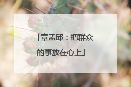 章孟邱：把群众的事放在心上