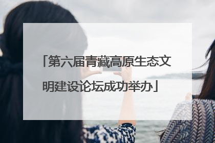 第六届青藏高原生态文明建设论坛成功举办