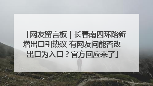 网友留言板｜长春南四环路新增出口引热议 有网友问能否改出口为入口？官方回应来了