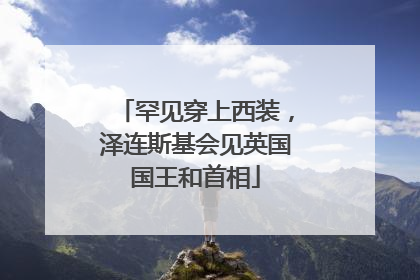 罕见穿上西装，泽连斯基会见英国国王和首相