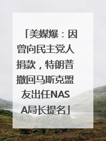 美媒爆：因曾向民主党人捐款，特朗普撤回马斯克盟友出任NASA局长提名