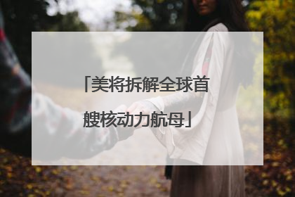 美将拆解全球首艘核动力航母