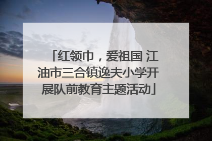 红领巾，爱祖国 江油市三合镇逸夫小学开展队前教育主题活动