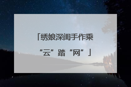 绣娘深闺手作乘“云”踏“网”
