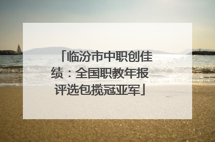 临汾市中职创佳绩：全国职教年报评选包揽冠亚军