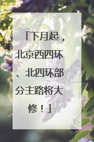 下月起，北京西四环、北四环部分主路将大修！