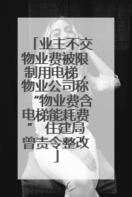 业主不交物业费被限制用电梯，物业公司称“物业费含电梯能耗费” 住建局曾责令整改