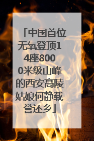 中国首位无氧登顶14座8000米级山峰的西安高陵姑娘何静载誉还乡
