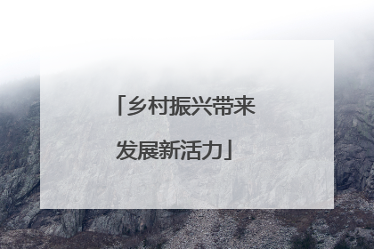 乡村振兴带来发展新活力