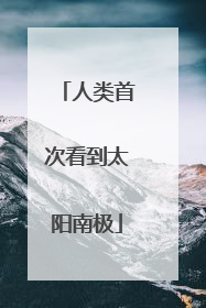人类首次看到太阳南极