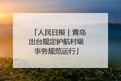人民日报｜青岛出台规定护航村级事务规范运行