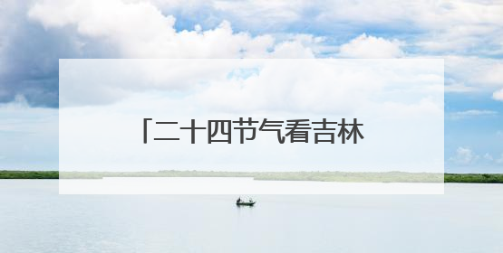 二十四节气看吉林丨芒种：“芒”着生长，“种”下希望