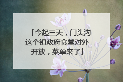 今起三天，门头沟这个镇政府食堂对外开放，菜单来了