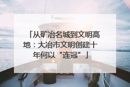 从矿冶名城到文明高地：大冶市文明创建十年何以“连冠”
