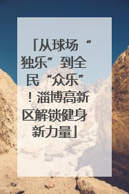 从球场“独乐”到全民“众乐”！淄博高新区解锁健身新力量