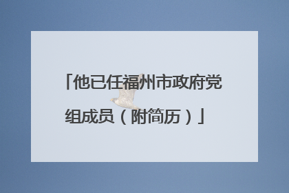 他已任福州市政府党组成员（附简历）