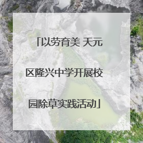 以劳育美 天元区隆兴中学开展校园除草实践活动