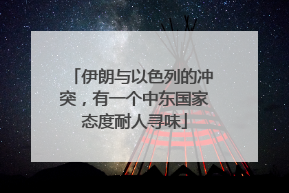 伊朗与以色列的冲突，有一个中东国家态度耐人寻味