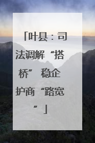 叶县：司法调解“搭桥” 稳企护商“路宽”