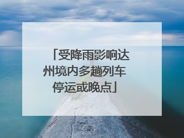 受降雨影响达州境内多趟列车停运或晚点