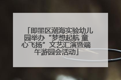 即墨区潮海实验幼儿园举办“梦想起航 童心飞扬”文艺汇演暨端午游园会活动