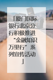 厦门国际银行北京分行积极推进“金融知识万里行”系列宣传活动