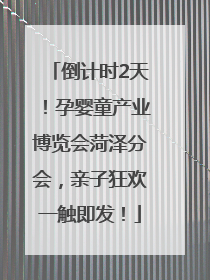 倒计时2天！孕婴童产业博览会菏泽分会，亲子狂欢一触即发！