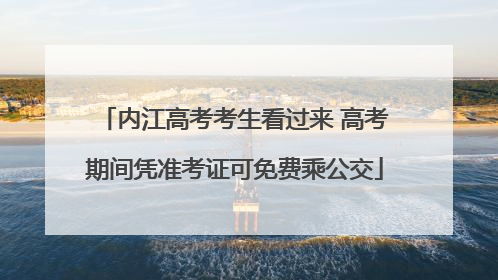 内江高考考生看过来 高考期间凭准考证可免费乘公交