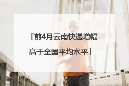 前4月云南快递增幅高于全国平均水平
