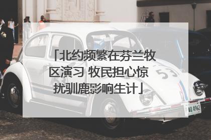 北约频繁在芬兰牧区演习 牧民担心惊扰驯鹿影响生计