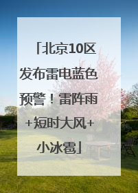 北京10区发布雷电蓝色预警！雷阵雨+短时大风+小冰雹