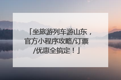 坐旅游列车游山东，官方小程序攻略/订票/优惠全搞定！