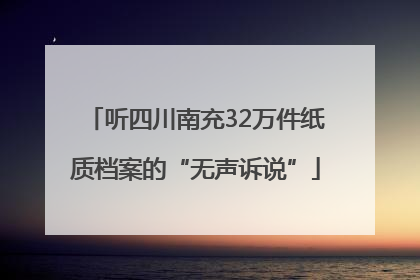 听四川南充32万件纸质档案的“无声诉说”